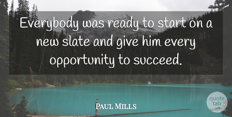 Paul Mills Quote About Everybody, Opportunity, Ready, Slate, Start: Everybody Was Ready To Start...