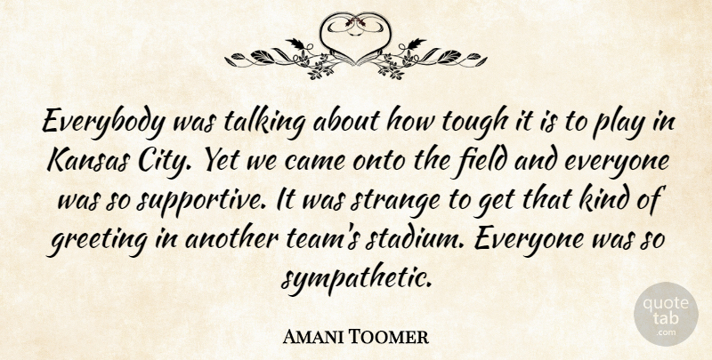 Amani Toomer Quote About Came, Everybody, Field, Greeting, Kansas: Everybody Was Talking About How...