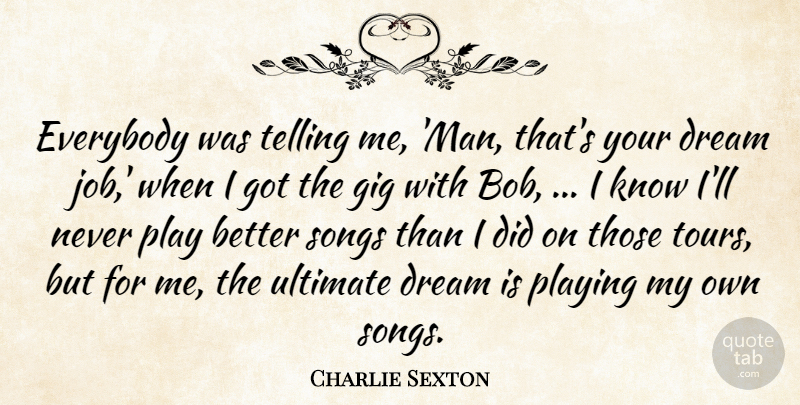 Charlie Sexton Quote About Dream, Everybody, Gig, Playing, Songs: Everybody Was Telling Me Man...