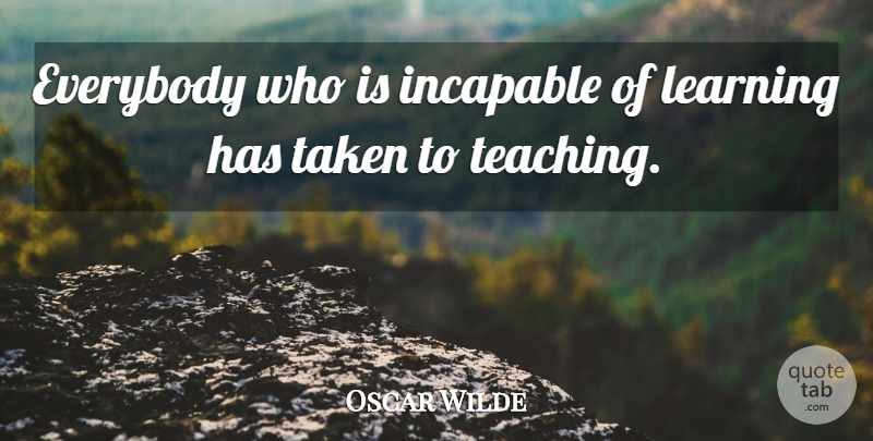 Oscar Wilde Quote About Inspirational, Funny, Sarcastic: Everybody Who Is Incapable Of...