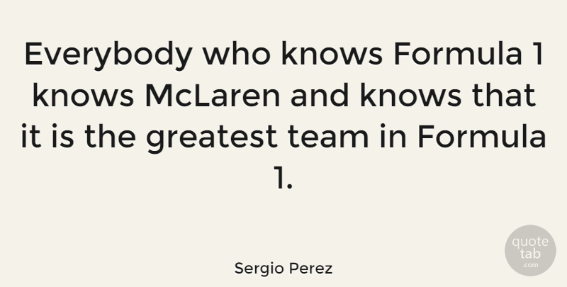 Sergio Perez Quote About Team, Formula 1, Formulas: Everybody Who Knows Formula 1...