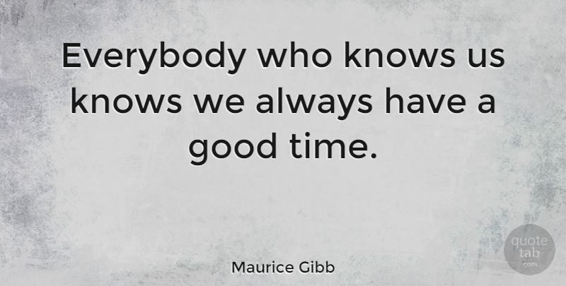 Maurice Gibb Quote About Australian Musician, Everybody, Good, Knows: Everybody Who Knows Us Knows...