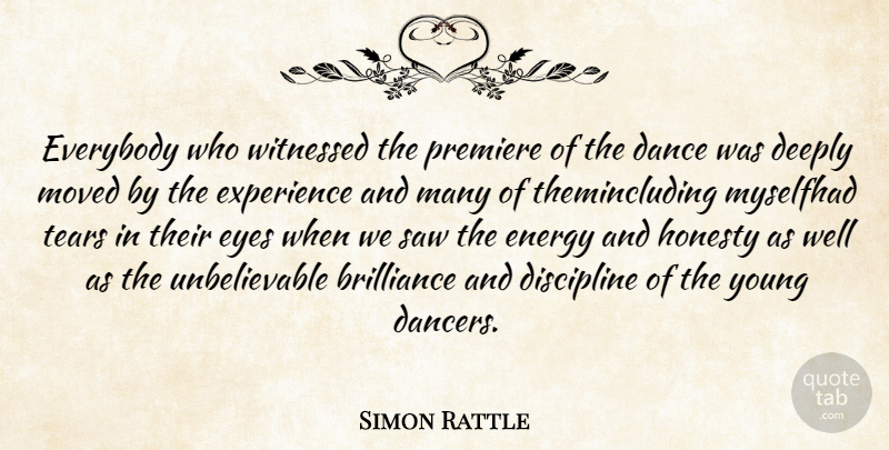 Simon Rattle Quote About Brilliance, Dance, Deeply, Discipline, Energy: Everybody Who Witnessed The Premiere...