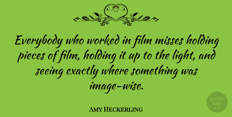Amy Heckerling Quote About Everybody, Exactly, Holding, Misses, Pieces: Everybody Who Worked In Film...