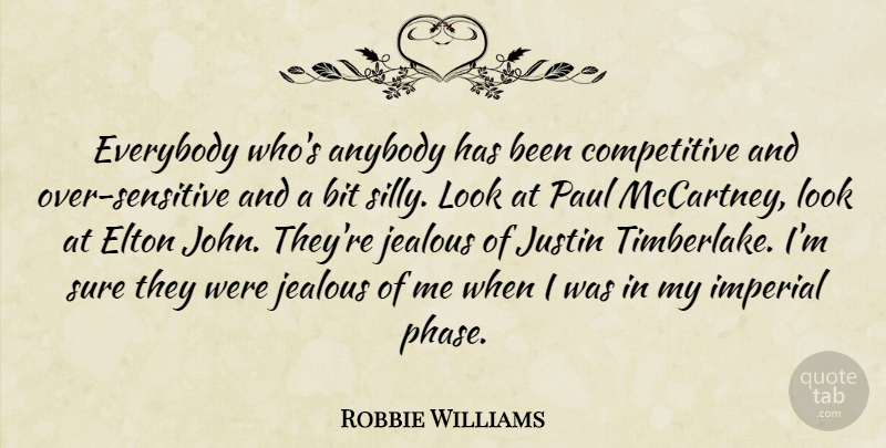 Robbie Williams Quote About Bit, Elton, Everybody, Imperial, Justin: Everybody Whos Anybody Has Been...