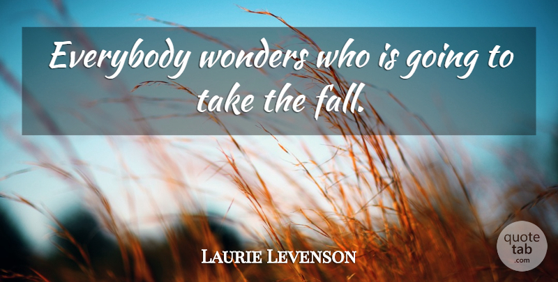 Laurie Levenson Quote About Everybody, Wonders: Everybody Wonders Who Is Going...