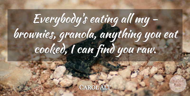 Carol Alt Quote About Eating, Brownies, Granola: Everybodys Eating All My Brownies...
