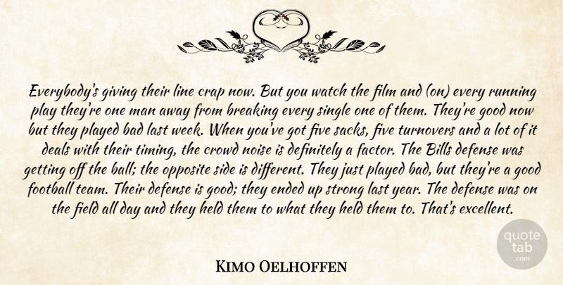 Kimo Oelhoffen Quote About Bad, Bills, Breaking, Crap, Crowd: Everybodys Giving Their Line Crap...