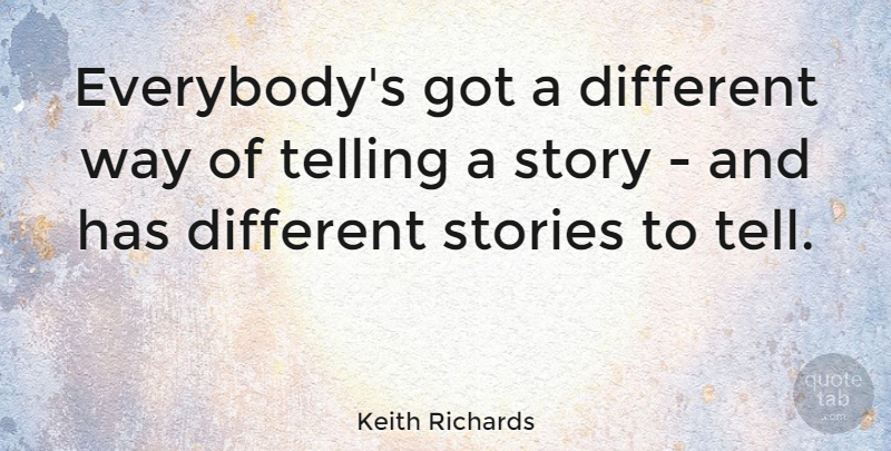 Keith Richards Quote About Stories, Way, Different: Everybodys Got A Different Way...