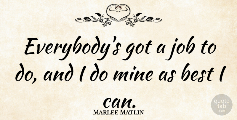 Marlee Matlin Quote About Jobs, I Can, Mines: Everybodys Got A Job To...
