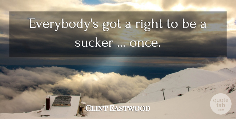 Clint Eastwood Quote About Sucker: Everybodys Got A Right To...