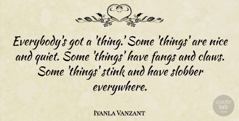 Iyanla Vanzant Quote About Nice, Quiet, Claws: Everybodys Got A Thing Some...