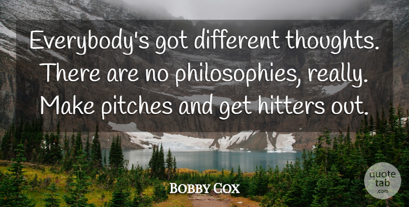 Bobby Cox Quote About Hitters, Pitches: Everybodys Got Different Thoughts There...