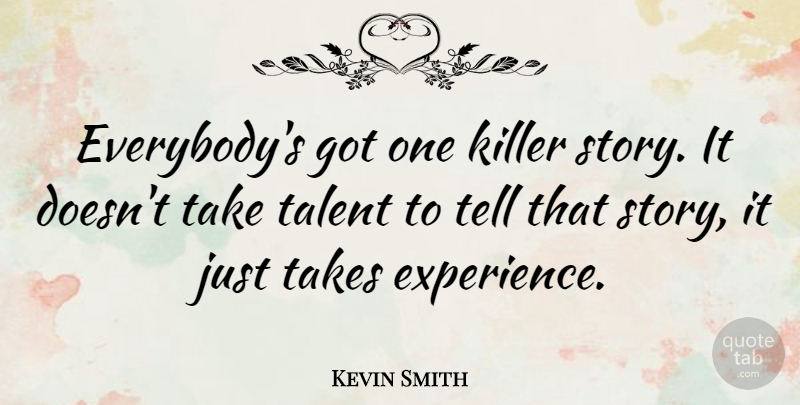 Kevin Smith Quote About Killers, Stories, Talent: Everybodys Got One Killer Story...