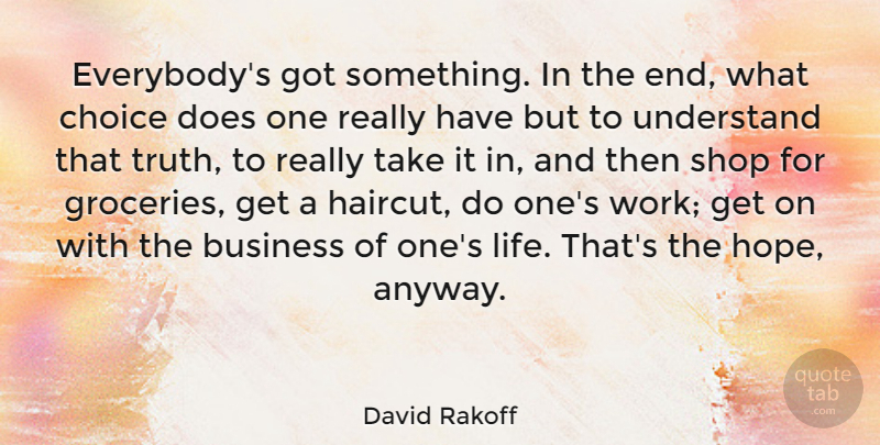 David Rakoff Quote About Choices, Doe, Ends: Everybodys Got Something In The...