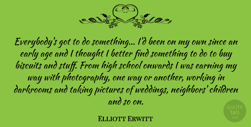 Elliott Erwitt Quote About Photography, Children, School: Everybodys Got To Do Something...