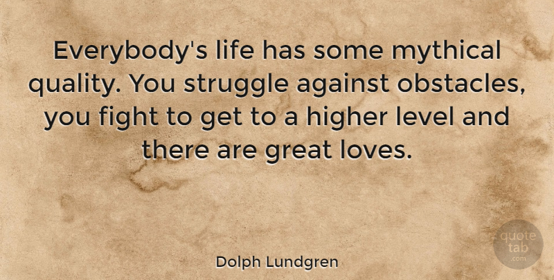 Dolph Lundgren Quote About Struggle, Fighting, Great Love: Everybodys Life Has Some Mythical...