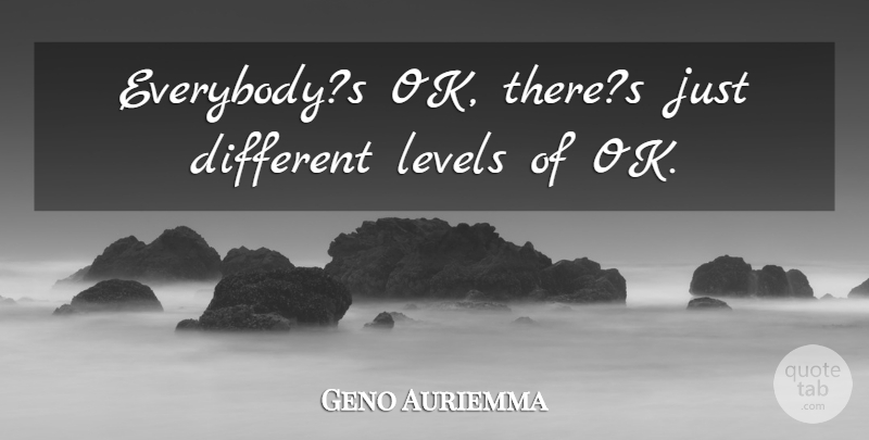 Geno Auriemma Quote About Levels: Everybodys Ok Theres Just Different...