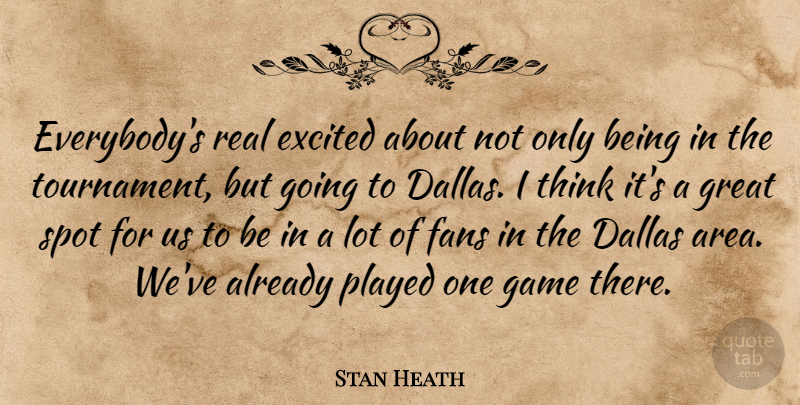 Stan Heath Quote About Dallas, Excited, Fans, Game, Great: Everybodys Real Excited About Not...
