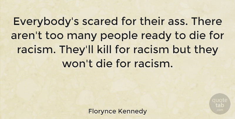 Florynce Kennedy Quote About Racism, People, Racist: Everybodys Scared For Their Ass...