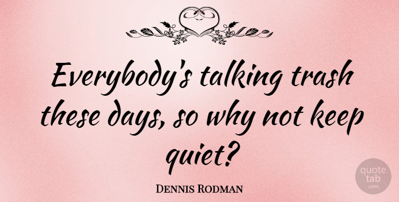 Dennis Rodman Quote About Basketball, Talking, Why Not: Everybodys Talking Trash These Days...