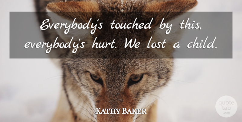 Kathy Baker Quote About Lost, Touched: Everybodys Touched By This Everybodys...
