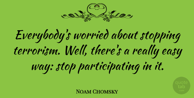 Noam Chomsky Quote About War, Stopping, Way: Everybodys Worried About Stopping Terrorism...