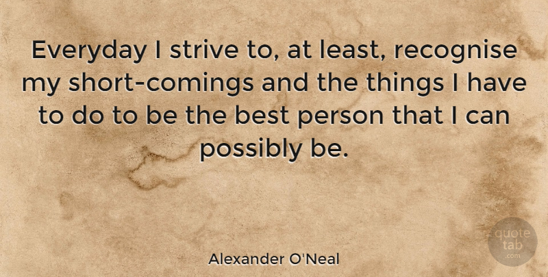 Alexander O'Neal Quote About Everyday, Being The Best, Strive: Everyday I Strive To At...