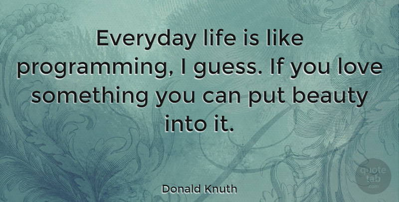Donald Knuth Quote About Everyday, Life Is Like, Programming: Everyday Life Is Like Programming...