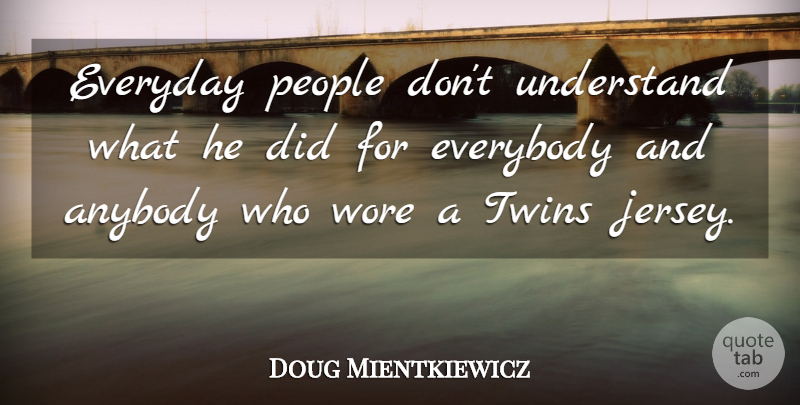 Doug Mientkiewicz Quote About People, Everyday, Jersey: Everyday People Dont Understand What...
