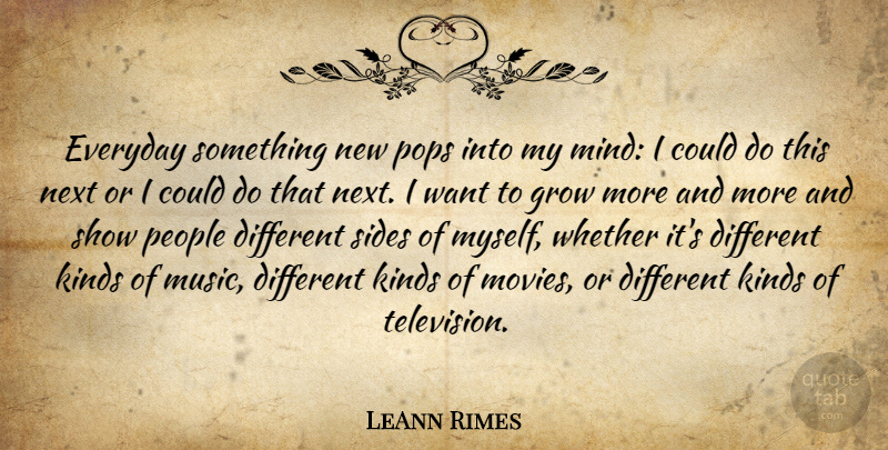 LeAnn Rimes Quote About People, Everyday, Mind: Everyday Something New Pops Into...