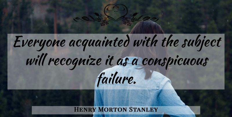 Henry Morton Stanley Quote About Subjects: Everyone Acquainted With The Subject...