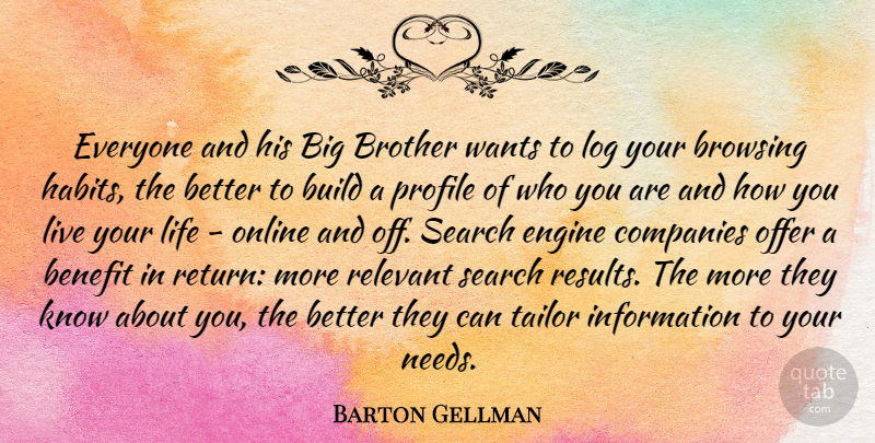 Barton Gellman Quote About Benefit, Build, Companies, Engine, Information: Everyone And His Big Brother...