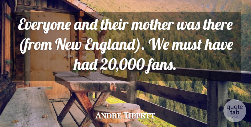 Andre Tippett Quote About England, Mother: Everyone And Their Mother Was...