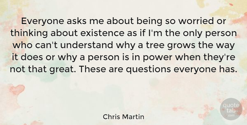 Chris Martin Quote About Thinking, Tree, Doe: Everyone Asks Me About Being...