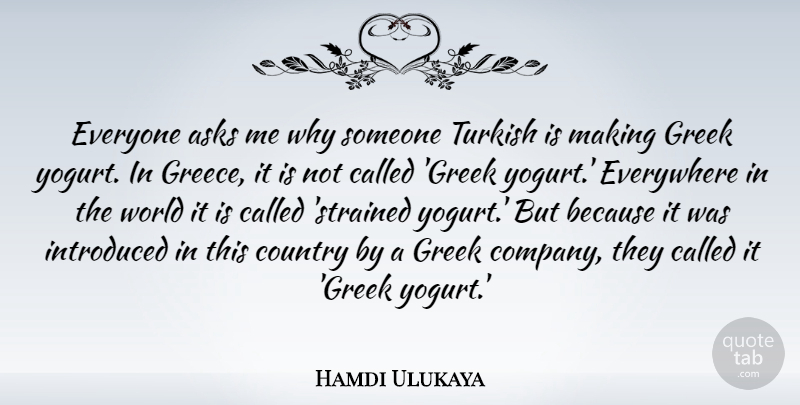 Hamdi Ulukaya Quote About Asks, Country, Everywhere, Greek, Introduced: Everyone Asks Me Why Someone...