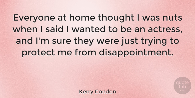 Kerry Condon Quote About Home, Sure, Trying: Everyone At Home Thought I...
