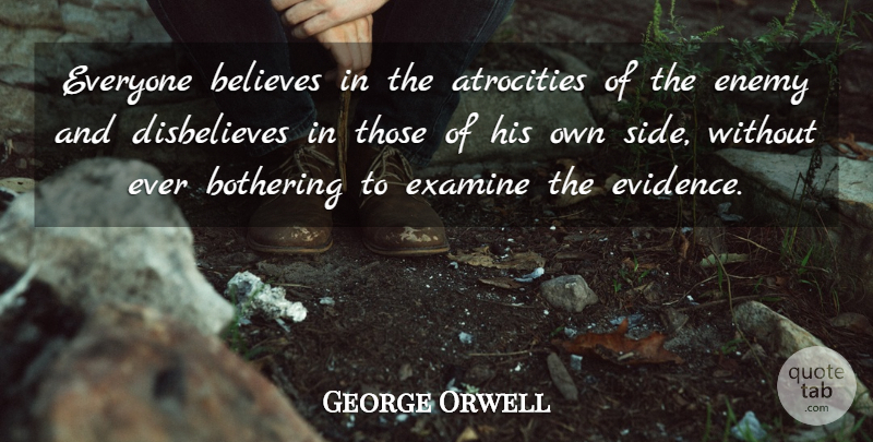 George Orwell Quote About Believe, Enemy, Sides: Everyone Believes In The Atrocities...