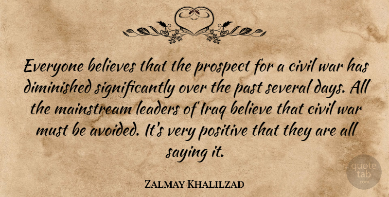 Zalmay Khalilzad Quote About War, Believe, Past: Everyone Believes That The Prospect...