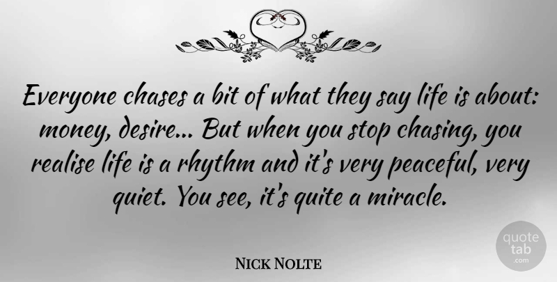 Nick Nolte Quote About Bit, Chases, Life, Money, Quite: Everyone Chases A Bit Of...
