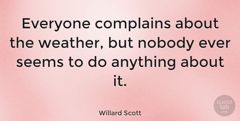 Willard Scott Quote About Weather, Complaining, Seems: Everyone Complains About The Weather...