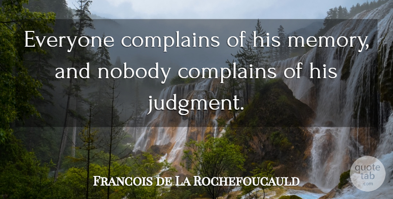 Francois de La Rochefoucauld Quote About Memories, Complaining, Good Memories: Everyone Complains Of His Memory...