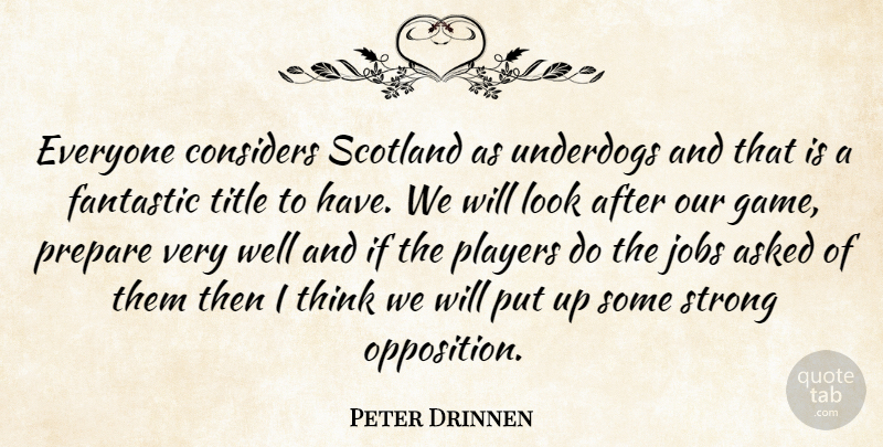 Peter Drinnen Quote About Asked, Considers, Fantastic, Jobs, Players: Everyone Considers Scotland As Underdogs...
