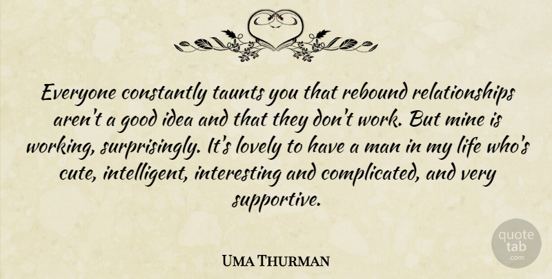 Uma Thurman Quote About Constantly, Good, Life, Lovely, Man: Everyone Constantly Taunts You That...