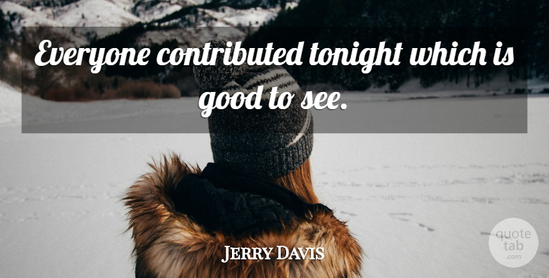 Jerry Davis Quote About Good, Tonight: Everyone Contributed Tonight Which Is...