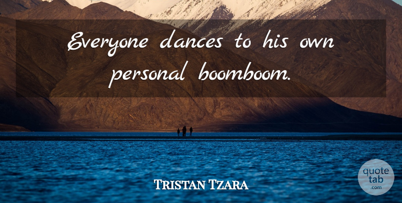 Tristan Tzara Quote About undefined: Everyone Dances To His Own...