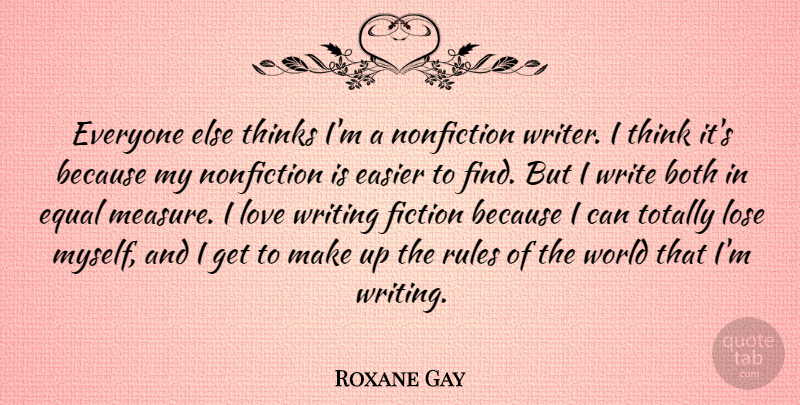Roxane Gay Quote About Both, Easier, Equal, Lose, Love: Everyone Else Thinks Im A...
