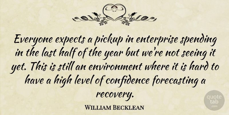 William Becklean Quote About Confidence, Enterprise, Environment, Expects, Half: Everyone Expects A Pickup In...