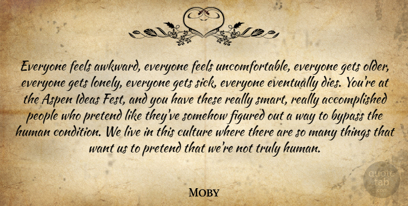 Moby Quote About Lonely, Sick, Awkward: Everyone Feels Awkward Everyone Feels...