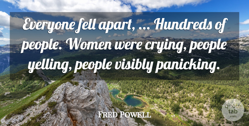 Fred Powell Quote About Fell, People, Visibly, Women: Everyone Fell Apart Hundreds Of...